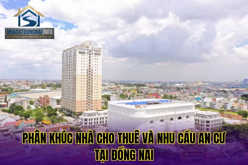Phân khúc nhà cho thuê và nhu cầu an cư tại Đồng Nai