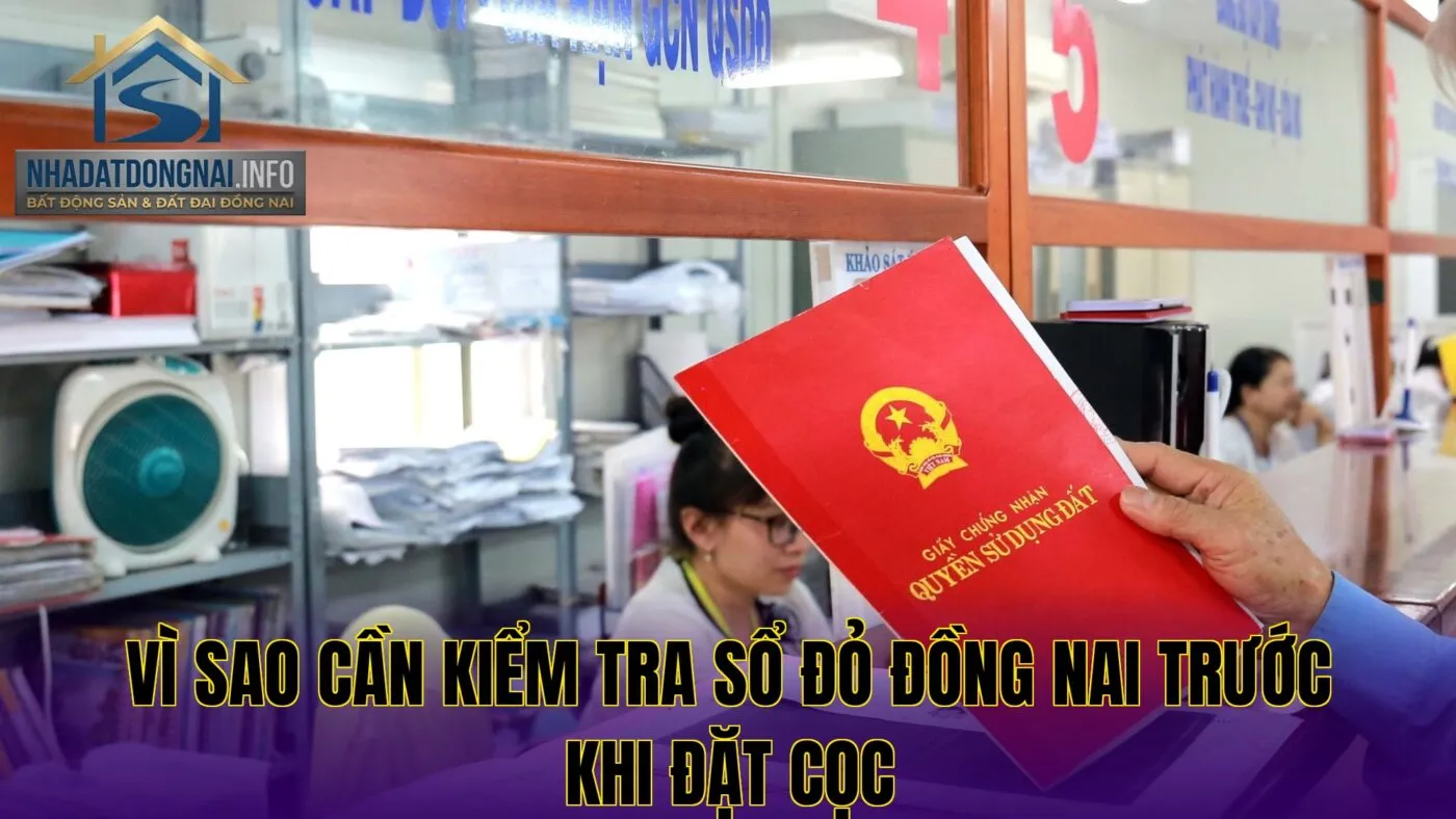Vì sao cần kiểm tra sổ đỏ Đồng Nai trước khi đặt cọc