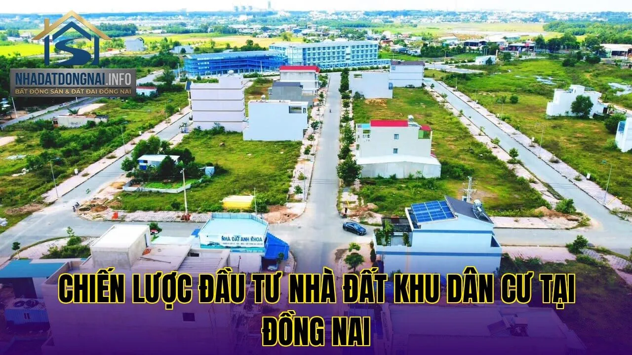 Chiến lược đầu tư nhà đất khu dân cư tại Đồng Nai